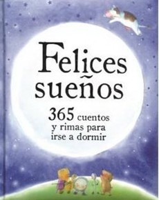 Felices Sueños. 365 Cuentos Y Rimas Para Irse A Dormir