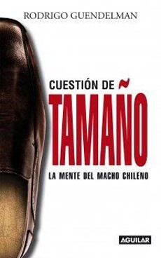 Cuesstion de tamaño: la mente del macho chileno