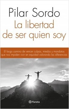 Libertad De Ser Quien Soy. El Largo Camino De Vencer Culpas, Miedos