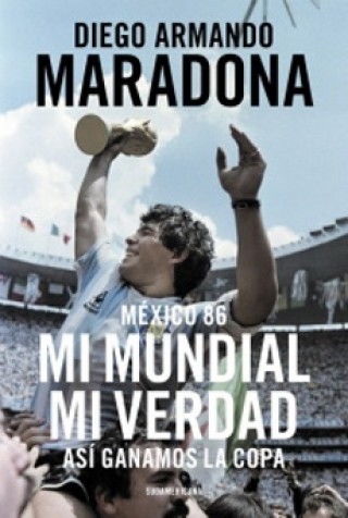Mexico 86. Mi Mundial Mi Verdad. Diego Armando Maradona