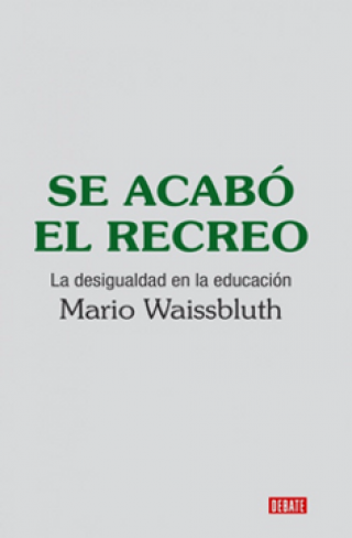 Se Acabó el Recreo: La Desigualdad en la Educación. Mario Waissbluth