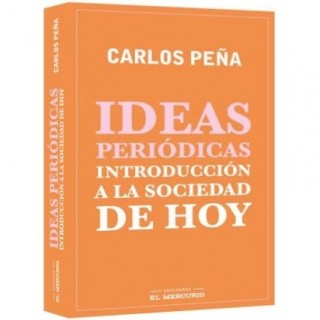Ideas Periodicas. Introduccion A La Sociedad De Hoy (Carlos Peña)